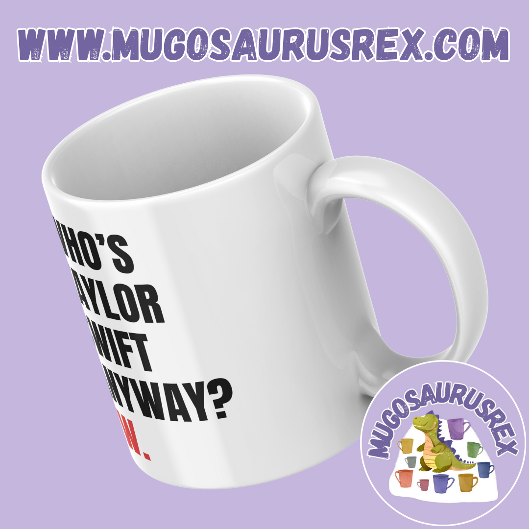 TAYLOR SWIFT | Who's Taylor Swift Anyway? Ew. | 22 | Eras Tour | 11oz Ceramic Mug