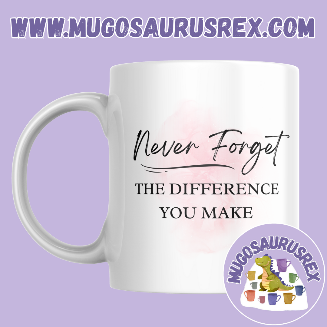NEVER FORGET THE DIFFERENCE YOU MAKE | Quote | Positivity | 11oz Ceramic Mug