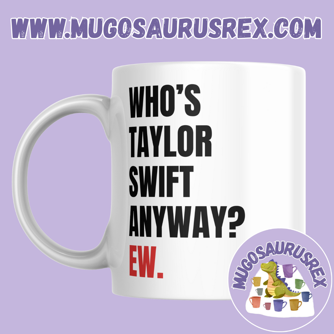 TAYLOR SWIFT | Who's Taylor Swift Anyway? Ew. | 22 | Eras Tour | 11oz Ceramic Mug