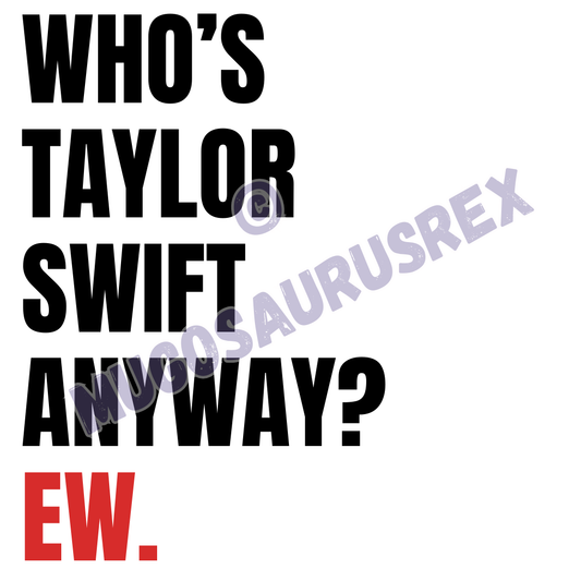 TAYLOR SWIFT | Who's Taylor Swift Anyway? Ew. | 22 | Eras Tour | 11oz Ceramic Mug