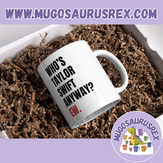 TAYLOR SWIFT | Who's Taylor Swift Anyway? Ew. | 22 | Eras Tour | 11oz Ceramic Mug